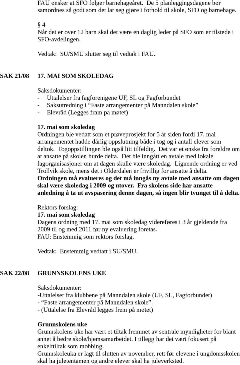 MAI SOM SKOLEDAG Saksdokumenter: - Uttalelser fra fagforenigene UF, SL og Fagforbundet - Saksutredning i Faste arrangementer på Manndalen skole - Elevråd (Legges fram på møtet) 17.