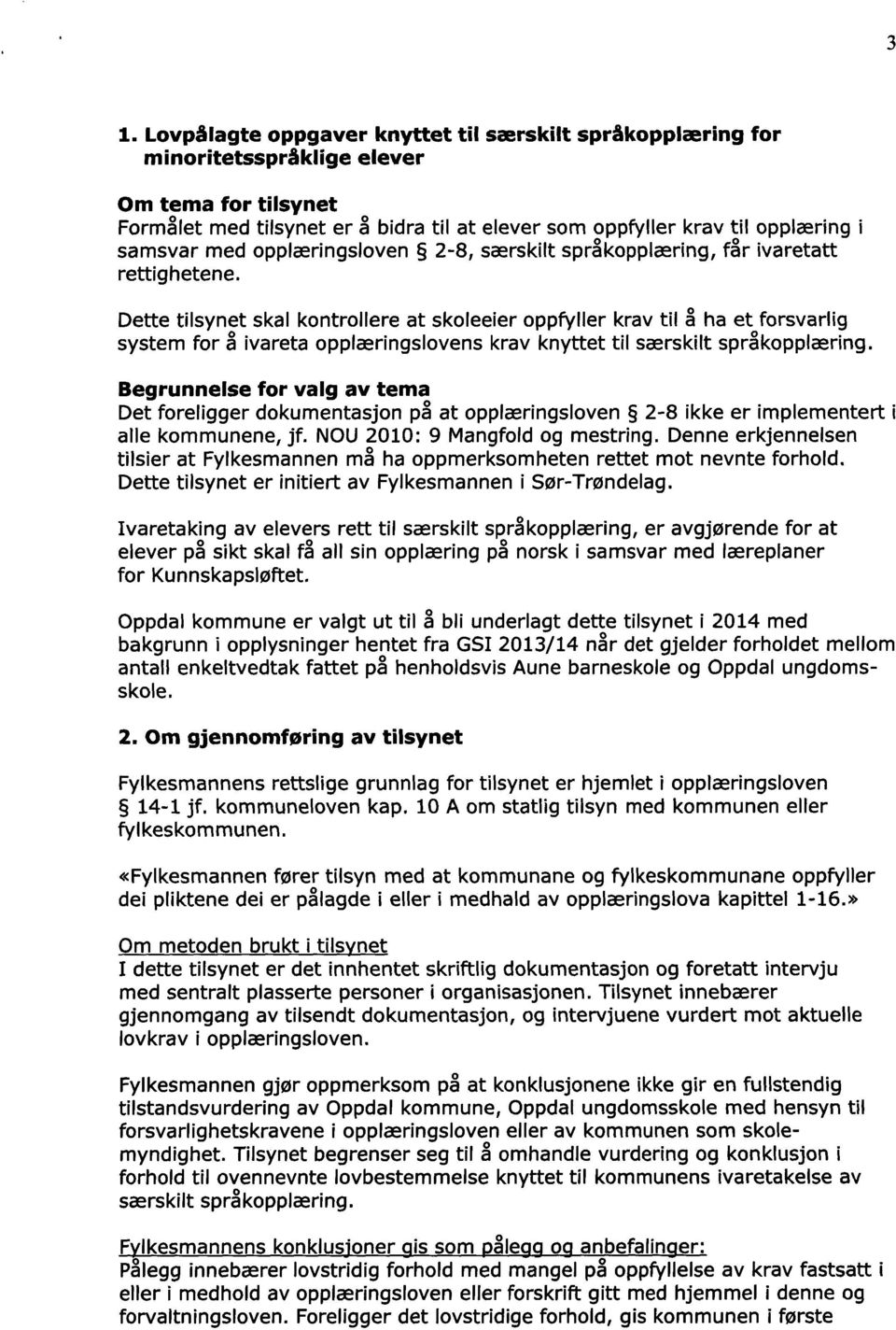 Dette tilsynet skal kontrollere at skoleeier oppfyller krav til å ha et forsvarlig system for å ivareta opplæringslovens krav knyttet til særskilt sprkopplæring.