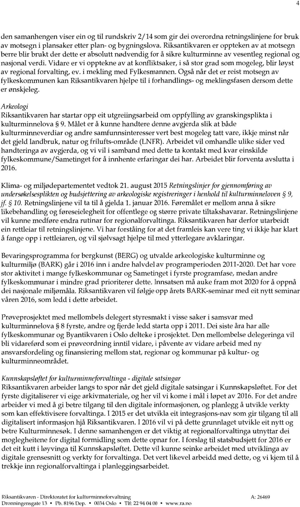 Vidare er vi opptekne av at konfliktsaker, i så stor grad som mogeleg, blir løyst av regional forvalting, ev. i mekling med Fylkesmannen.