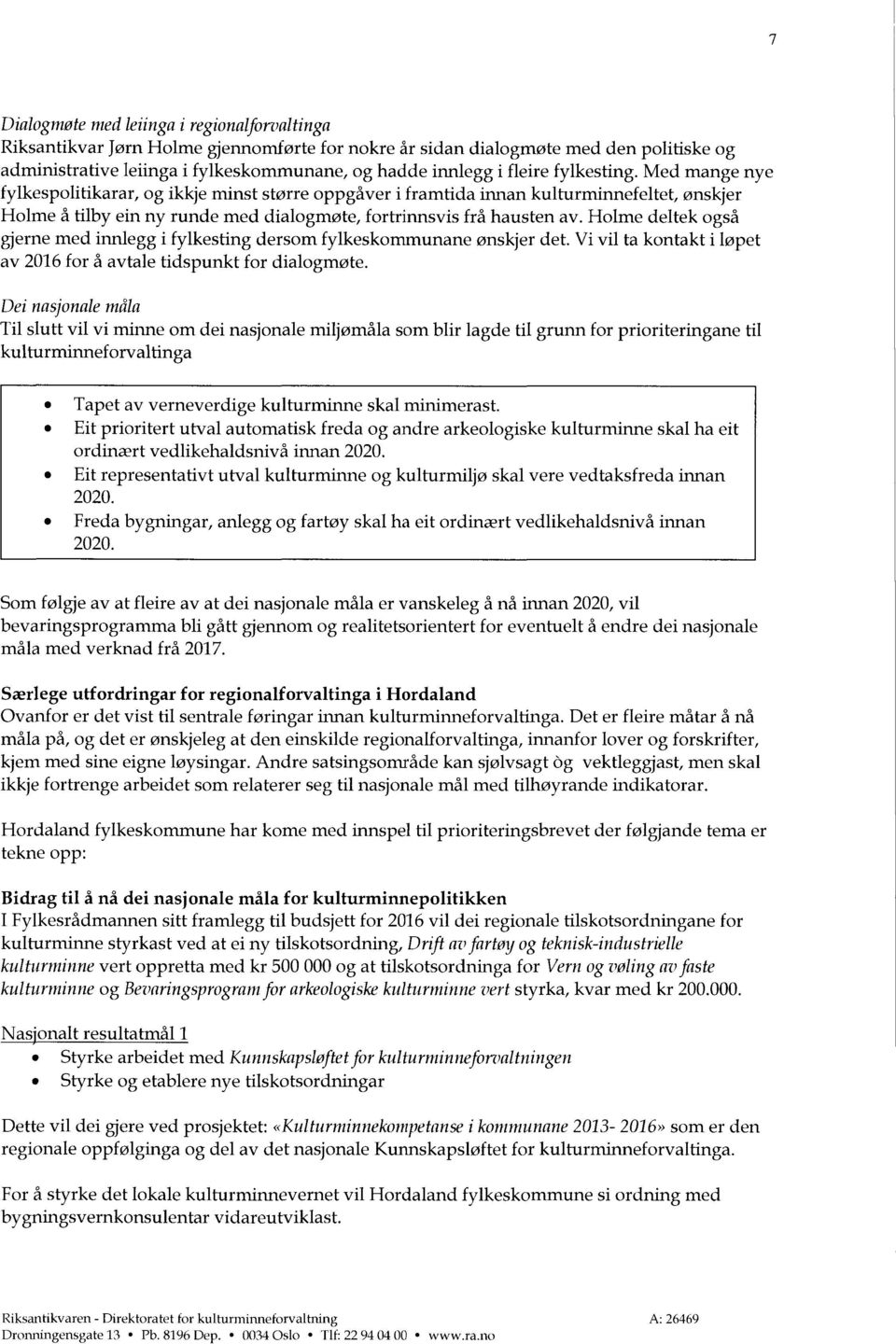 Holme deltek også gjerne med innlegg i fylkesting dersom fylkeskommunane ønskjer det. Vi vil ta kontakt i løpet av 2016 for å avtale tidspunkt for dialogmøte.