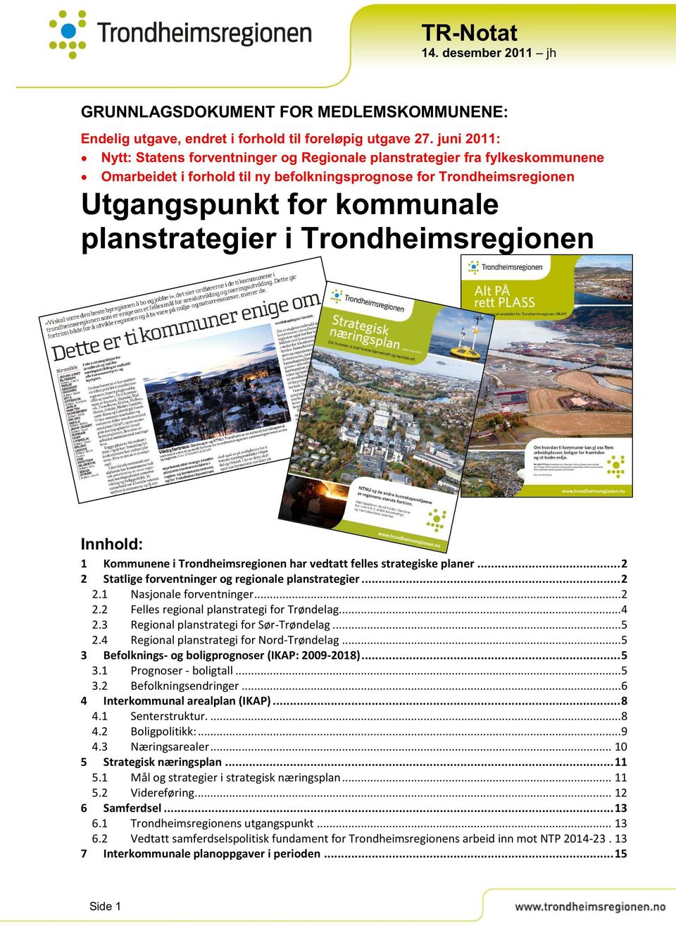 kommunale i Trondheimsreg ionen Innhold : 1 Kommunenei Trondheimsregionenhar vedtatt felles strategiskeplaner...2 2 Statligeforventninger og regionaleplanstrategier...2 2.1 Nasjonaleforventninger.........2 2.2 Fellesregionalplanstrategi for Trøndelag.