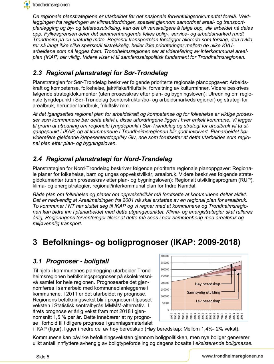 deles opp. Fylkesgrensen deler det sammenhengende felles bolig-, service- og arbeidsmarked rundt Trondheim på en unaturlig måte.