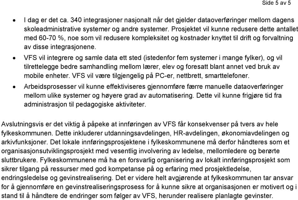 VFS vil integrere og samle data ett sted (istedenfor fem systemer i mange fylker), og vil tilrettelegge bedre samhandling mellom lærer, elev og foresatt blant annet ved bruk av mobile enheter.