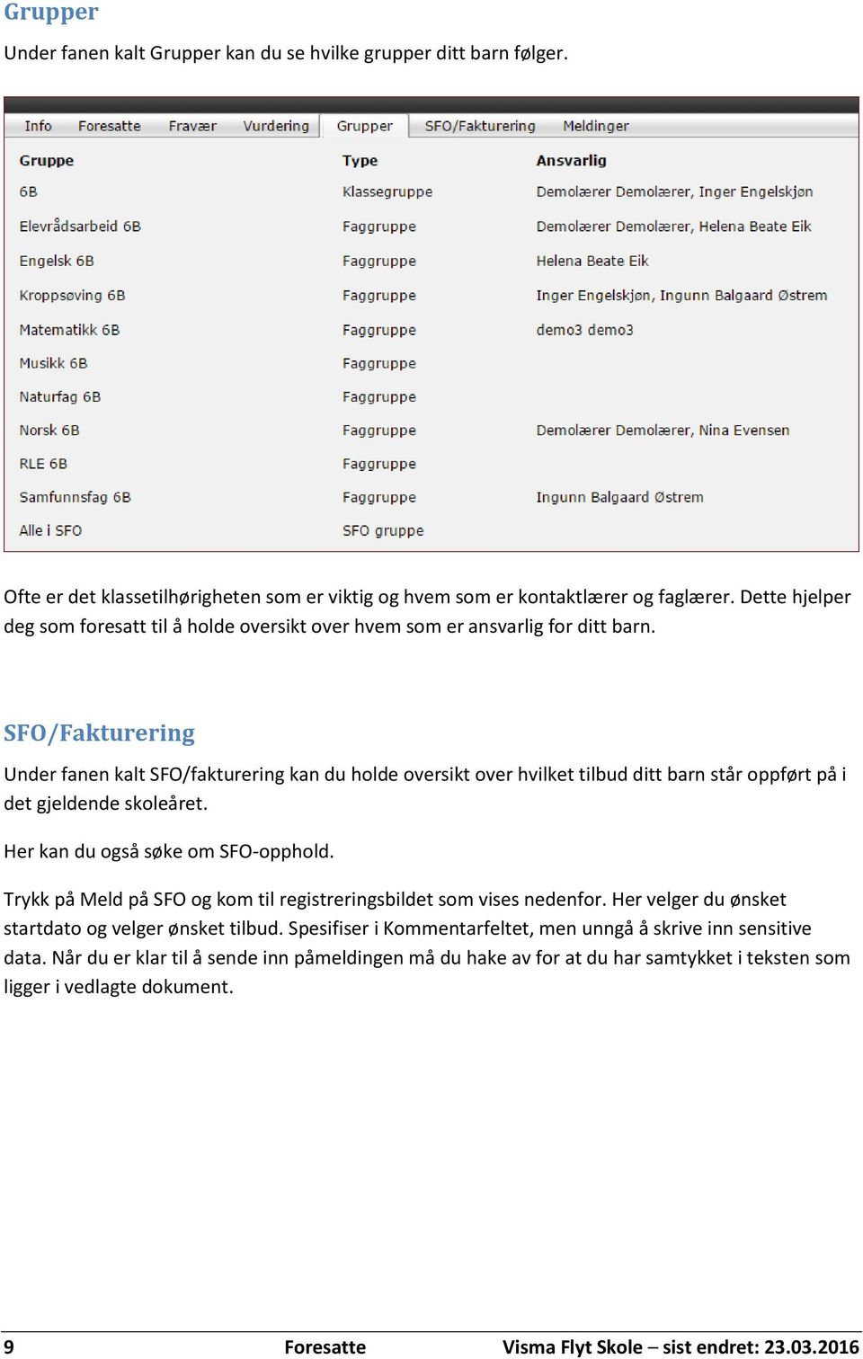 SFO/Fakturering Under fanen kalt SFO/fakturering kan du holde oversikt over hvilket tilbud ditt barn står oppført på i det gjeldende skoleåret. Her kan du også søke om SFO-opphold.