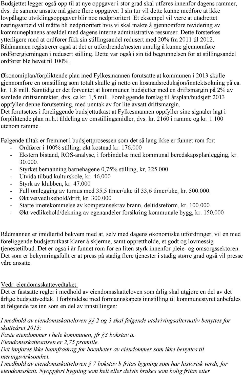 Et eksempel vil være at utadrettet næringsarbeid vil måtte bli nedprioritert hvis vi skal makte å gjennomføre revidering av kommuneplanens arealdel med dagens interne administrative ressurser.