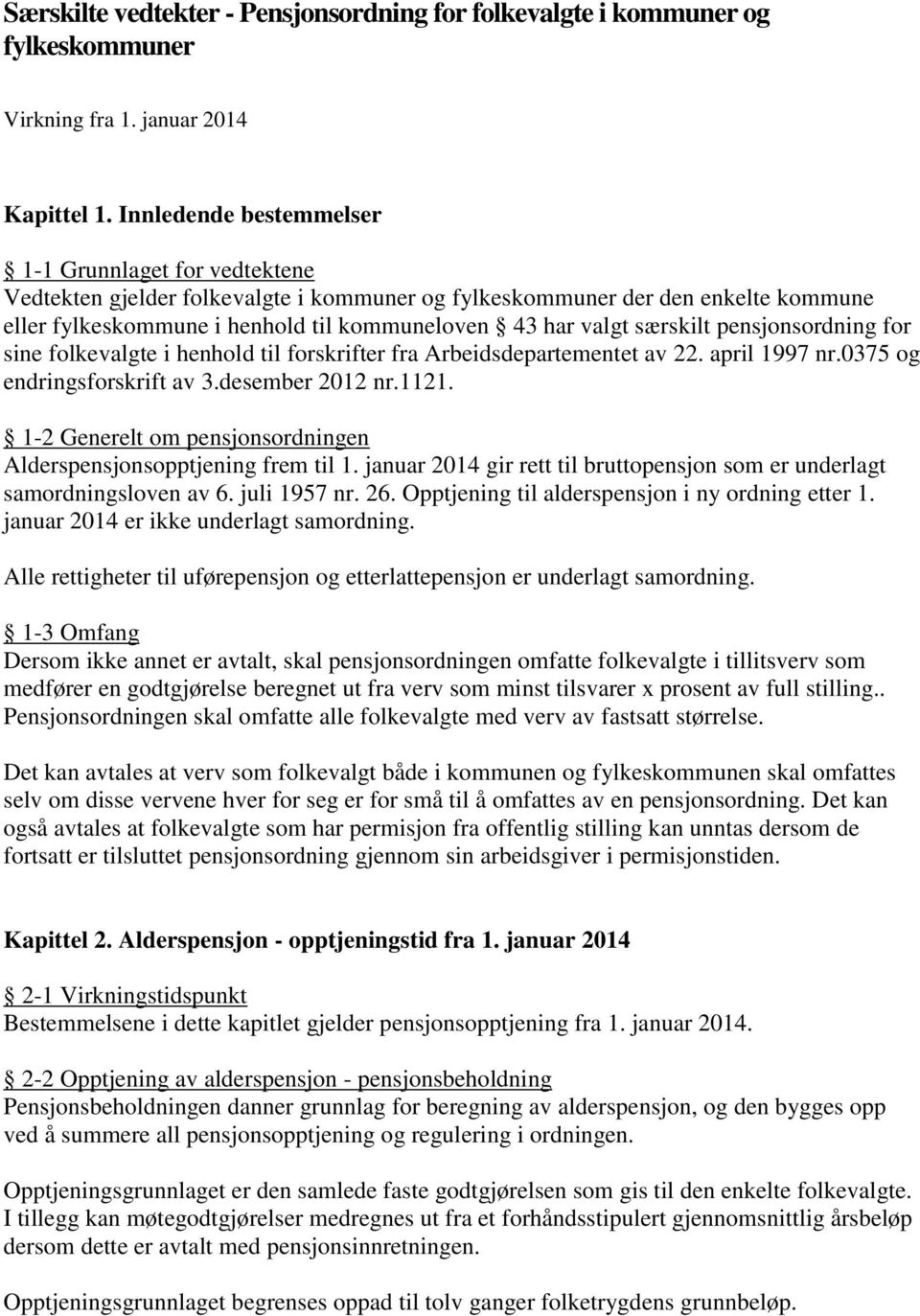 særskilt pensjonsordning for sine folkevalgte i henhold til forskrifter fra Arbeidsdepartementet av 22. april 1997 nr.0375 og endringsforskrift av 3.desember 2012 nr.1121.