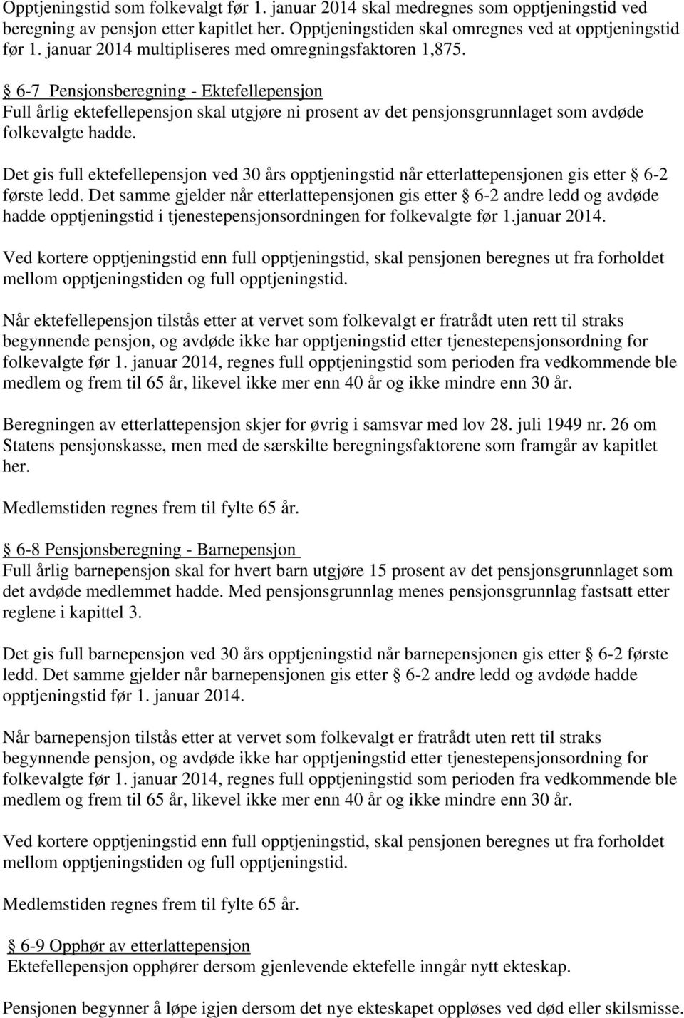 6-7 Pensjonsberegning - Ektefellepensjon Full årlig ektefellepensjon skal utgjøre ni prosent av det pensjonsgrunnlaget som avdøde folkevalgte hadde.