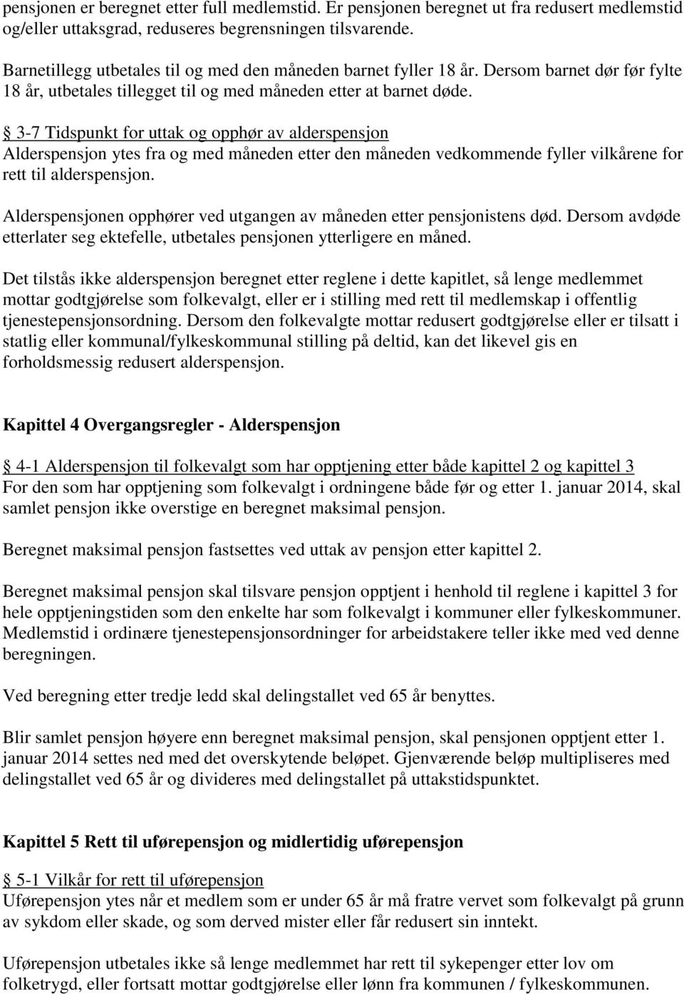 3-7 Tidspunkt for uttak og opphør av alderspensjon Alderspensjon ytes fra og med måneden etter den måneden vedkommende fyller vilkårene for rett til alderspensjon.