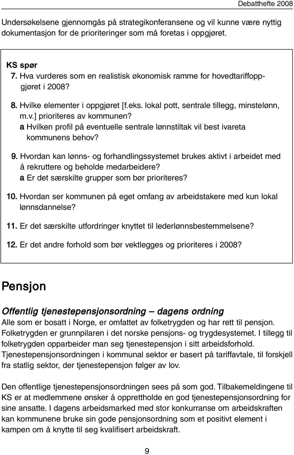 a Hvilken profil på eventuelle sentrale lønnstiltak vil best ivareta kommunens behov? 9. Hvordan kan lønns- og forhandlingssystemet brukes aktivt i arbeidet med å rekruttere og beholde medarbeidere?