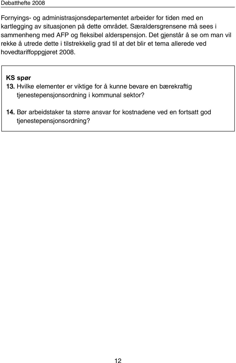 Det gjenstår å se om man vil rekke å utrede dette i tilstrekkelig grad til at det blir et tema allerede ved hovedtariffoppgjøret 2008.