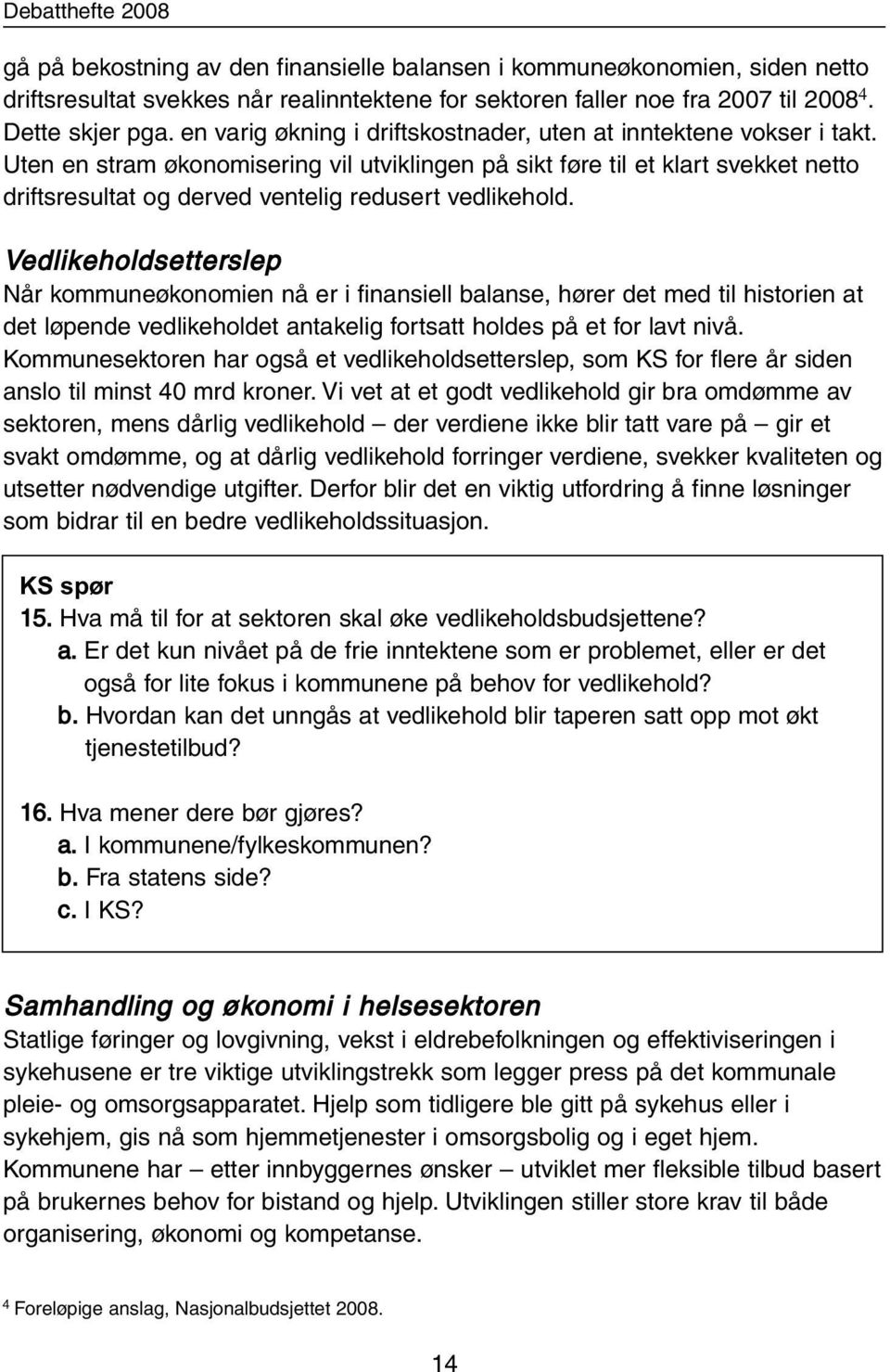 Uten en stram økonomisering vil utviklingen på sikt føre til et klart svekket netto driftsresultat og derved ventelig redusert vedlikehold.