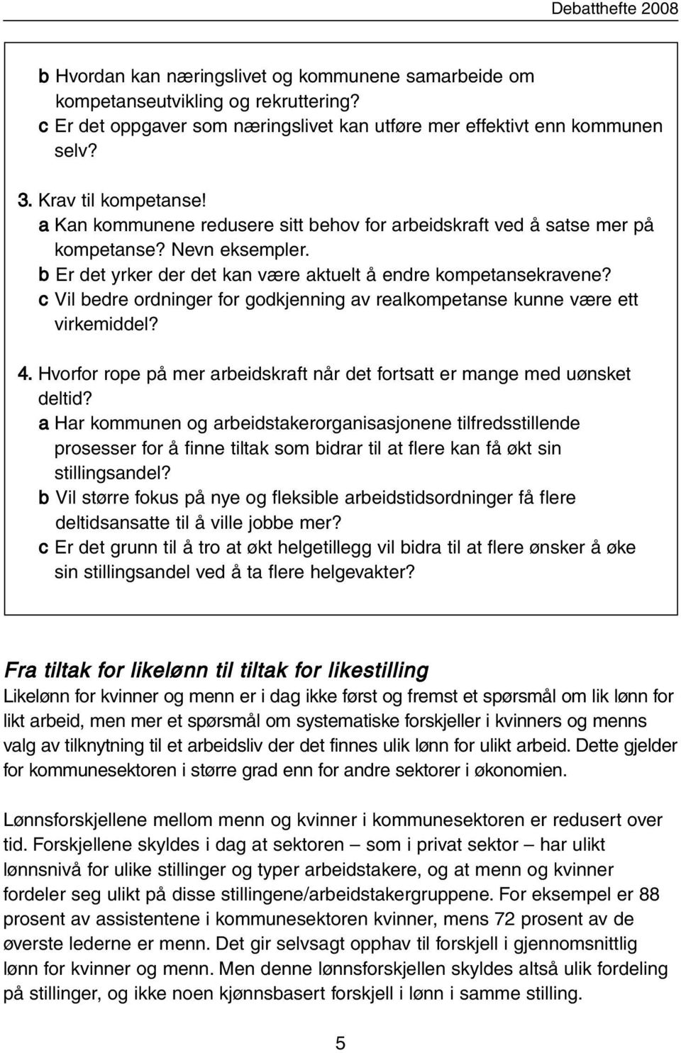 c Vil bedre ordninger for godkjenning av realkompetanse kunne være ett virkemiddel? 4. Hvorfor rope på mer arbeidskraft når det fortsatt er mange med uønsket deltid?