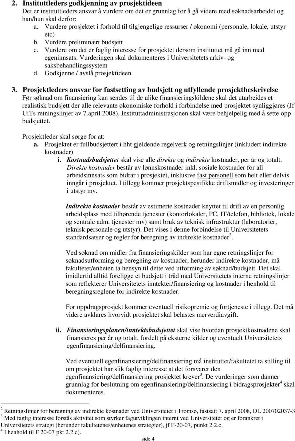 Vurdere om det er faglig interesse for prosjektet dersom instituttet må gå inn med egeninnsats. Vurderingen skal dokumenteres i Universitetets arkiv- og saksbehandlingssystem d.