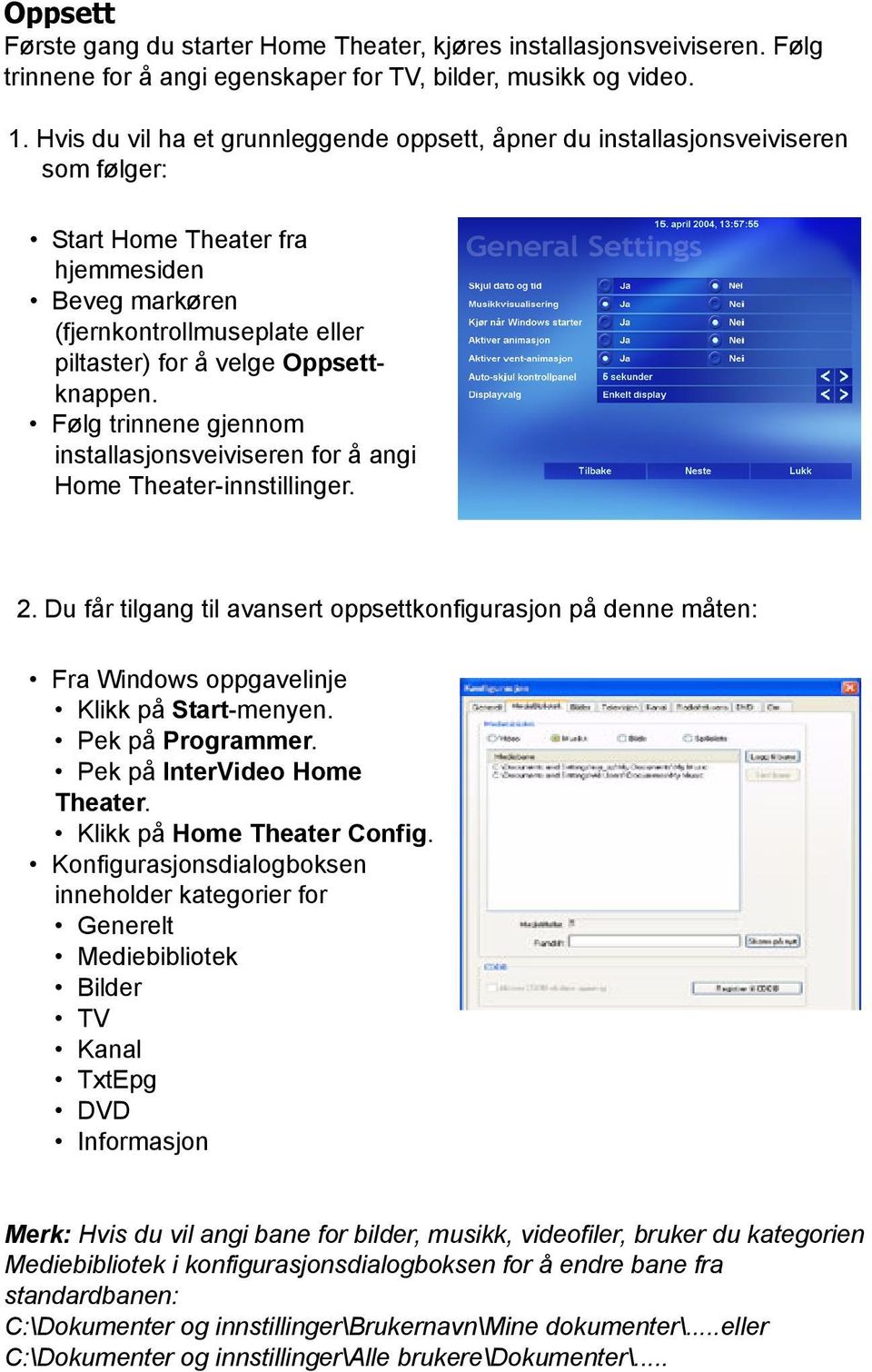 Oppsettknappen. Følg trinnene gjennom installasjonsveiviseren for å angi Home Theater-innstillinger. 2.