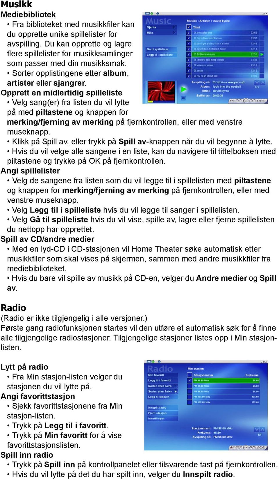 Opprett en midlertidig spilleliste Velg sang(er) fra listen du vil lytte på med piltastene og knappen for merking/fjerning av merking på fjernkontrollen, eller med venstre museknapp.