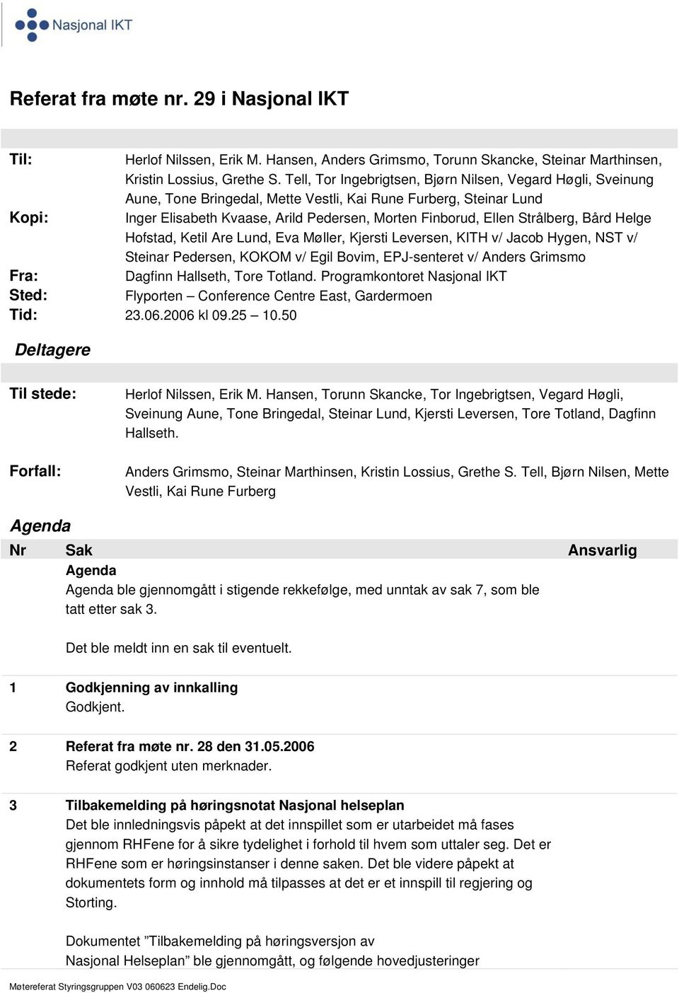 Strålberg, Bård Helge Hofstad, Ketil Are Lund, Eva Møller, Kjersti Leversen, KITH v/ Jacob Hygen, NST v/ Steinar Pedersen, KOKOM v/ Egil Bovim, EPJ-senteret v/ Anders Grimsmo Fra: Dagfinn Hallseth,