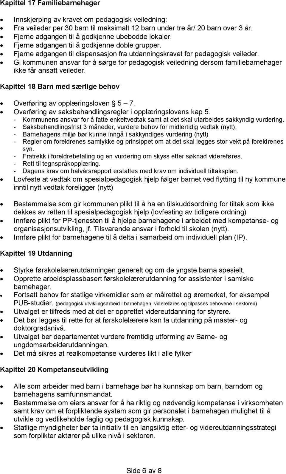 Gi kommunen ansvar for å sørge for pedagogisk veiledning dersom familiebarnehager ikke får ansatt veileder. Kapittel 18 Barn med særlige behov Overføring av opplæringsloven 5 7.