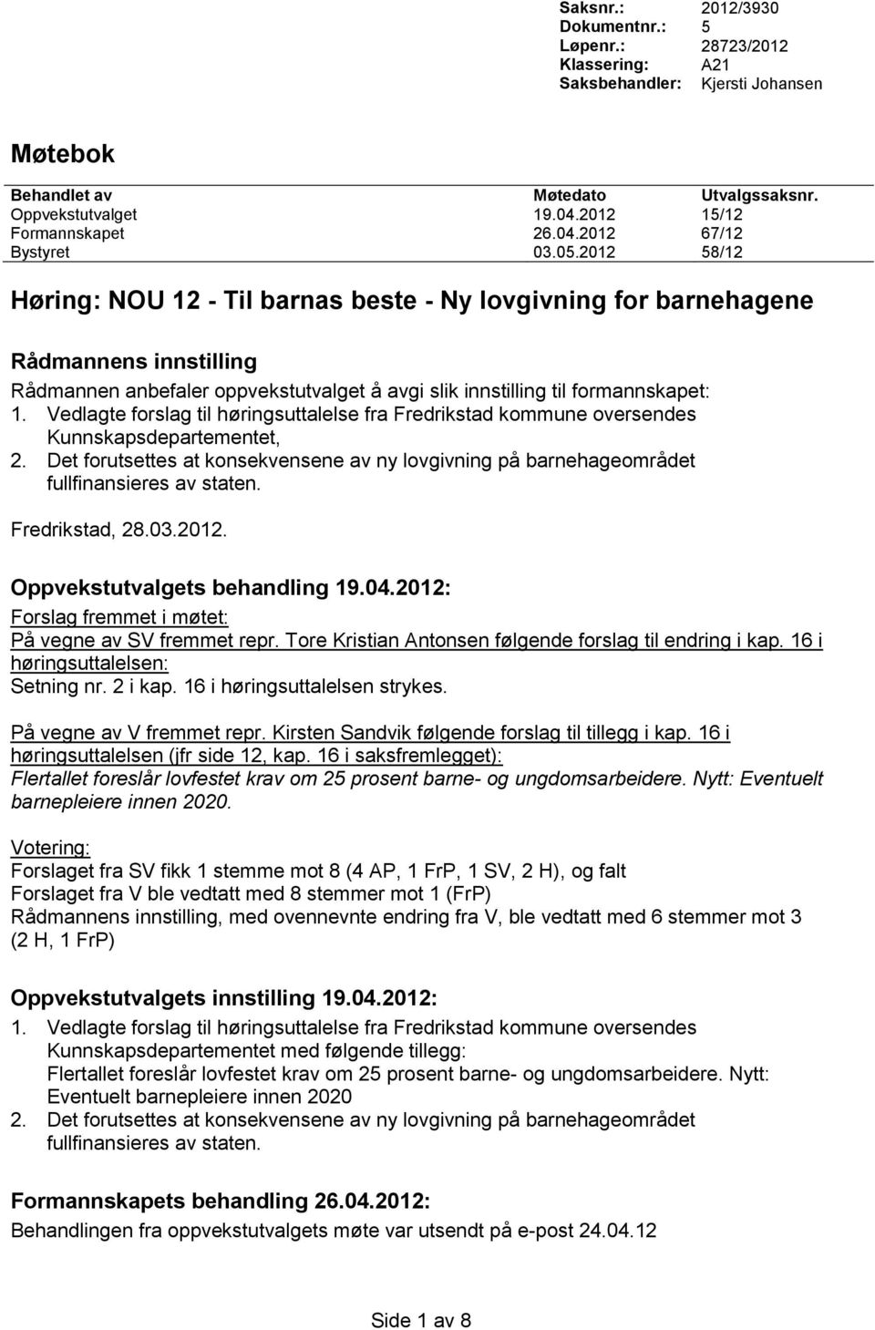 2012 58/12 Høring: NOU 12 - Til barnas beste - Ny lovgivning for barnehagene Rådmannens innstilling Rådmannen anbefaler oppvekstutvalget å avgi slik innstilling til formannskapet: 1.