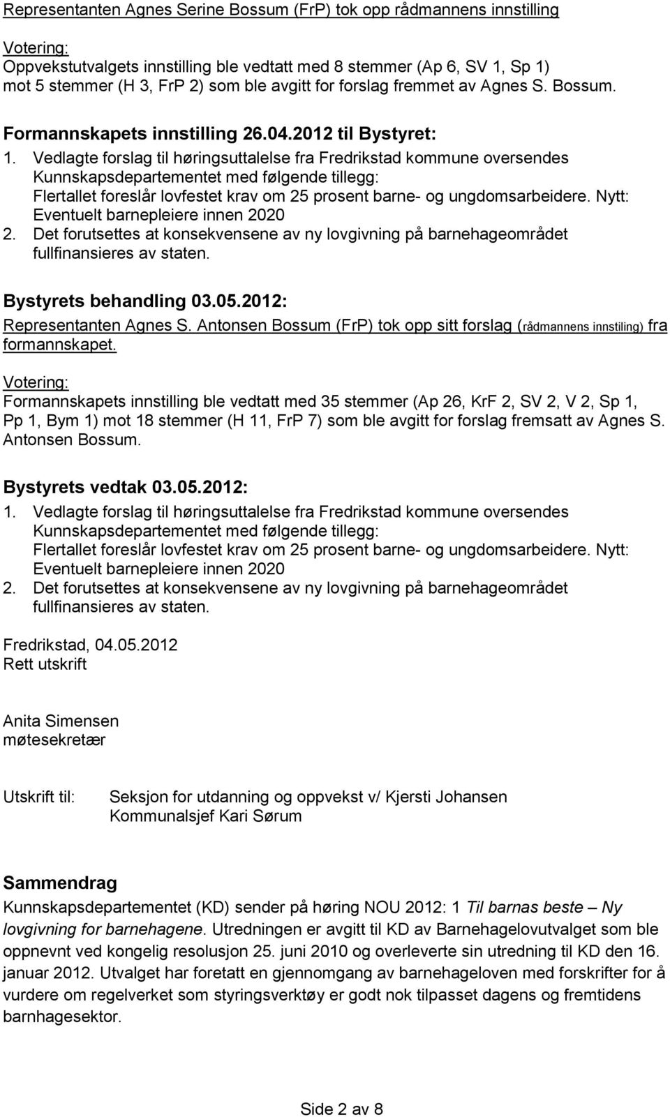 Vedlagte forslag til høringsuttalelse fra Fredrikstad kommune oversendes Kunnskapsdepartementet med følgende tillegg: Flertallet foreslår lovfestet krav om 25 prosent barne- og ungdomsarbeidere.