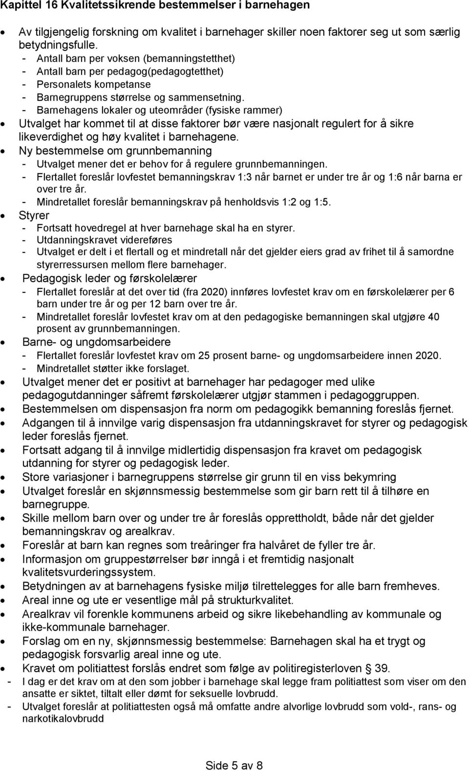 - Barnehagens lokaler og uteområder (fysiske rammer) Utvalget har kommet til at disse faktorer bør være nasjonalt regulert for å sikre likeverdighet og høy kvalitet i barnehagene.