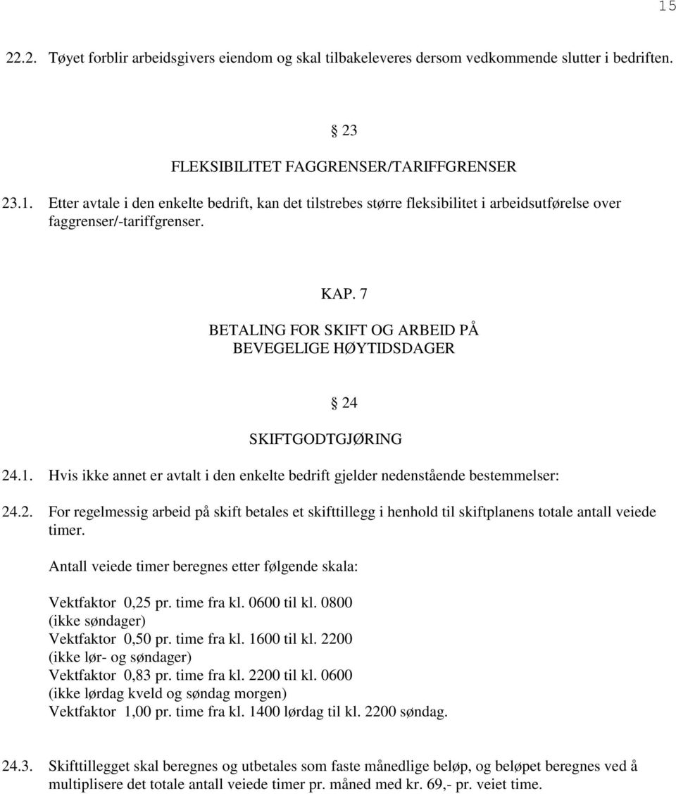 Antall veiede timer beregnes etter følgende skala: Vektfaktor 0,25 pr. time fra kl. 0600 til kl. 0800 (ikke søndager) Vektfaktor 0,50 pr. time fra kl. 1600 til kl.