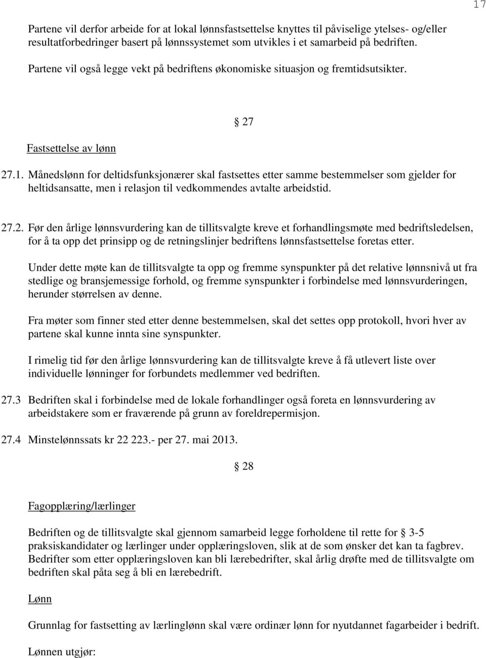 Månedslønn for deltidsfunksjonærer skal fastsettes etter samme bestemmelser som gjelder for heltidsansatte, men i relasjon til vedkommendes avtalte arbeidstid. 27