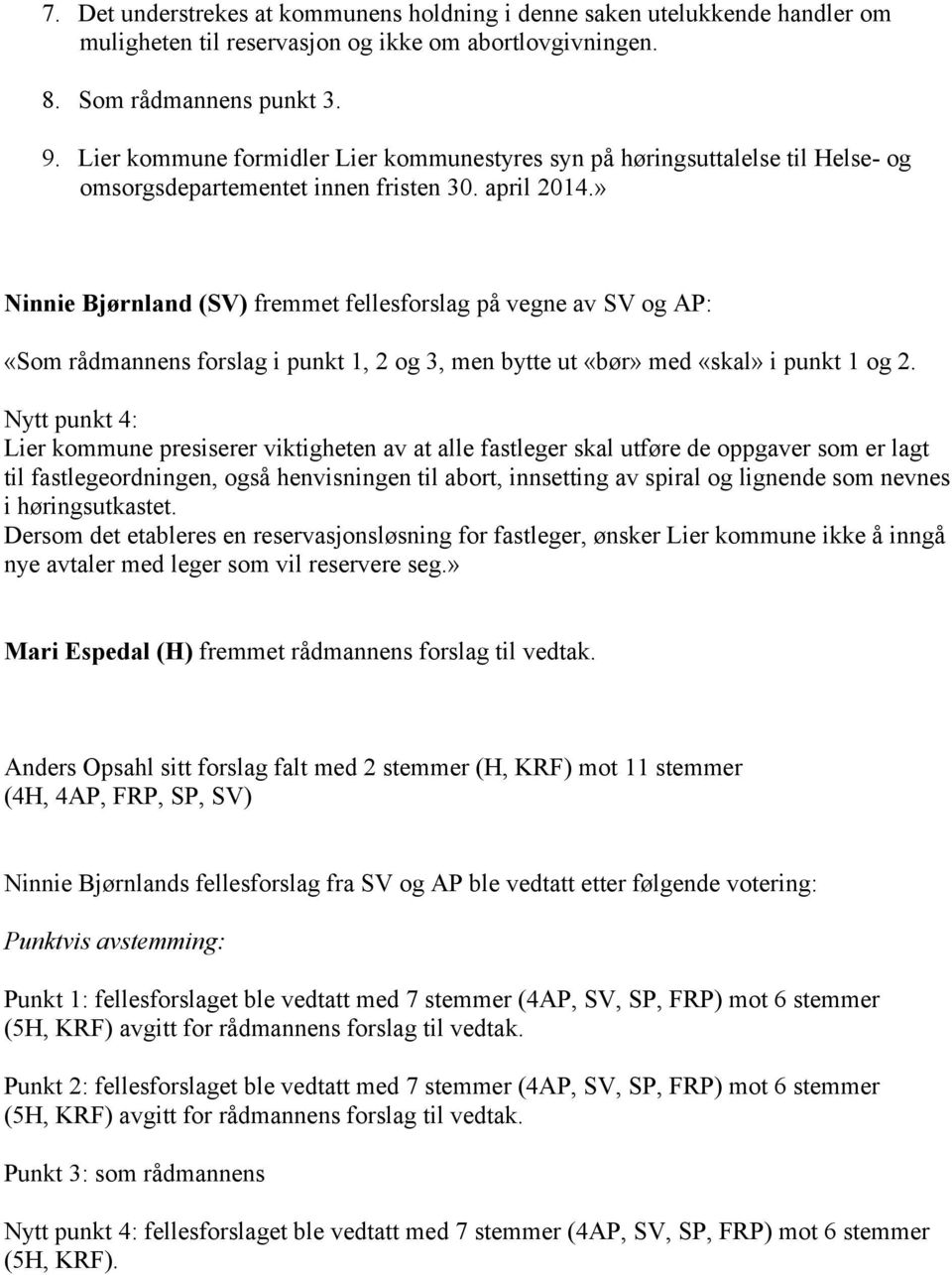 » Ninnie Bjørnland (SV) fremmet fellesforslag på vegne av SV og AP: «Som rådmannens forslag i punkt 1, 2 og 3, men bytte ut «bør» med «skal» i punkt 1 og 2.