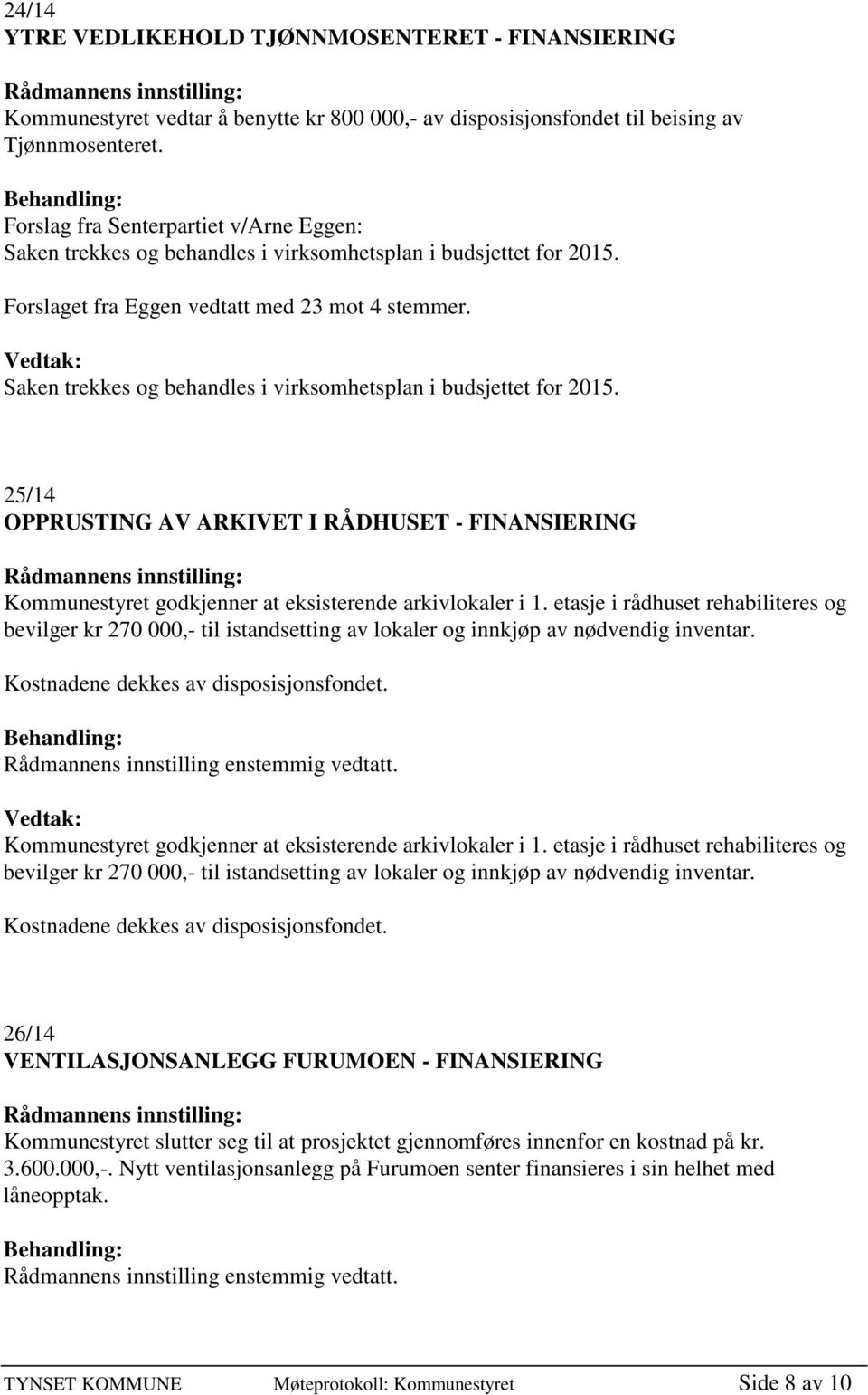 Saken trekkes og behandles i virksomhetsplan i budsjettet for 2015. 25/14 OPPRUSTING AV ARKIVET I RÅDHUSET - FINANSIERING Kommunestyret godkjenner at eksisterende arkivlokaler i 1.