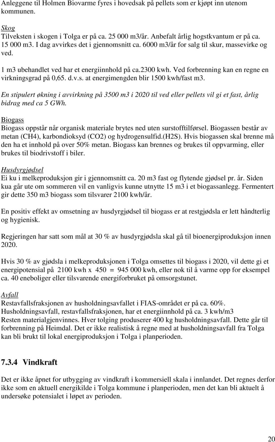 d.v.s. at energimengden blir 1500 kwh/fast m3. En stipulert økning i avvirkning på 3500 m3 i 2020 til ved eller pellets vil gi et fast, årlig bidrag med ca 5 GWh.