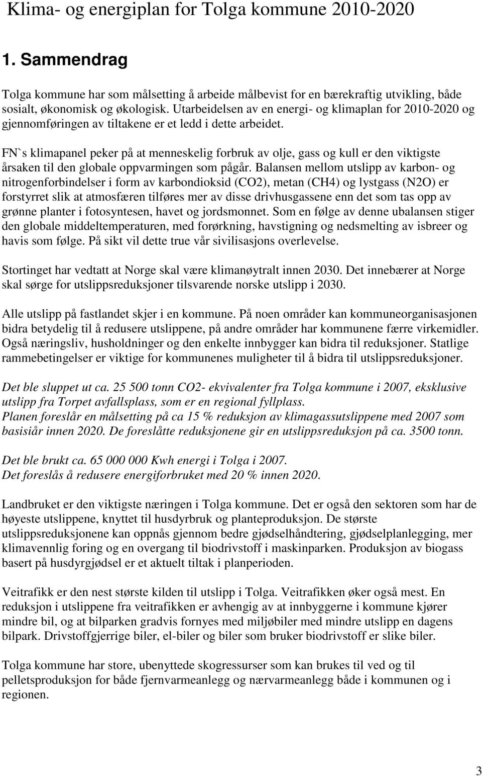 FN`s klimapanel peker på at menneskelig forbruk av olje, gass og kull er den viktigste årsaken til den globale oppvarmingen som pågår.