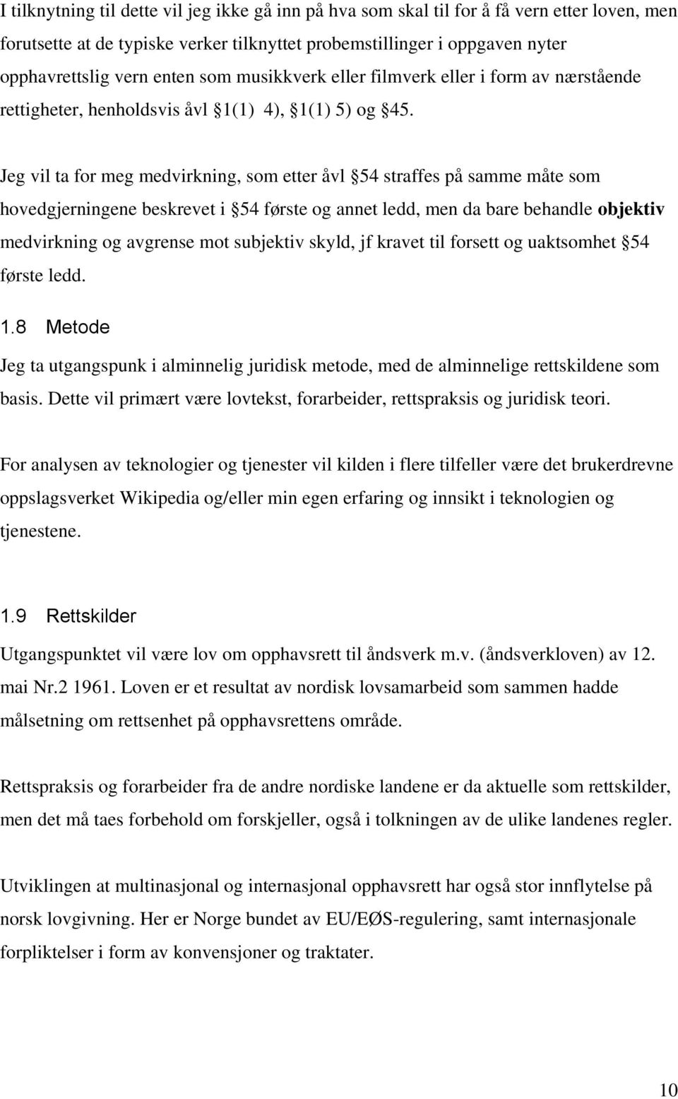 Jeg vil ta for meg medvirkning, som etter åvl 54 straffes på samme måte som hovedgjerningene beskrevet i 54 første og annet ledd, men da bare behandle objektiv medvirkning og avgrense mot subjektiv