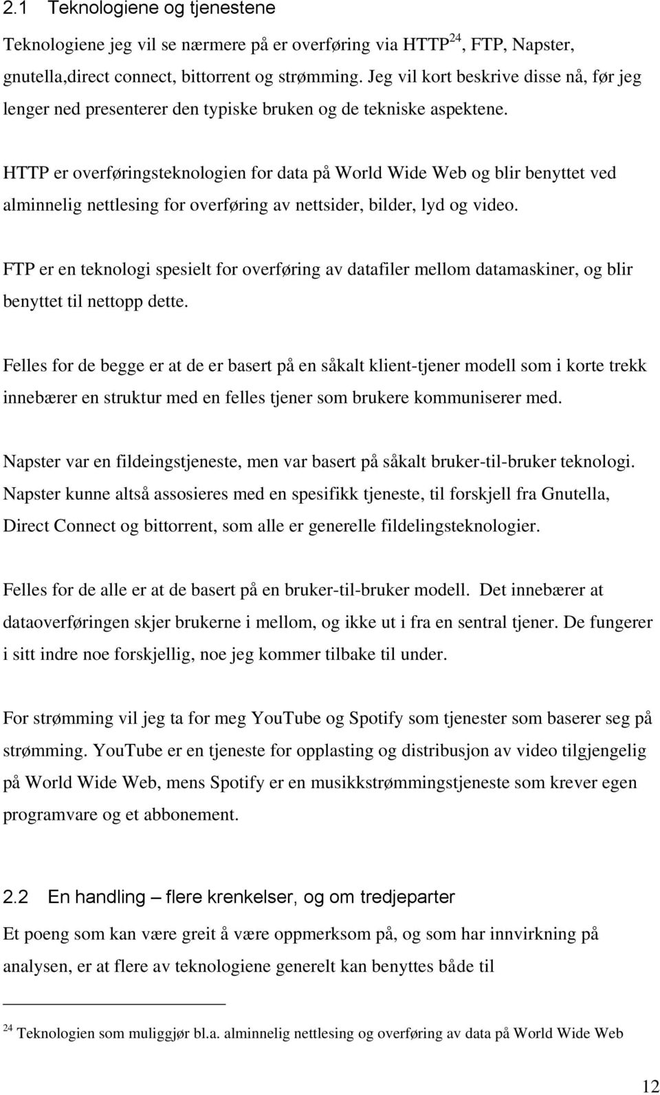 HTTP er overføringsteknologien for data på World Wide Web og blir benyttet ved alminnelig nettlesing for overføring av nettsider, bilder, lyd og video.