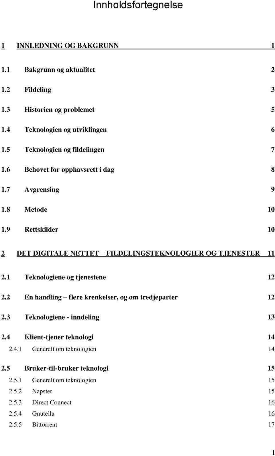 9 Rettskilder 10 2 DET DIGITALE NETTET FILDELINGSTEKNOLOGIER OG TJENESTER 11 2.1 Teknologiene og tjenestene 12 2.