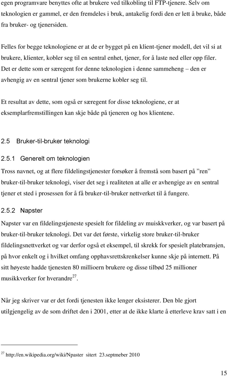 Det er dette som er særegent for denne teknologien i denne sammeheng den er avhengig av en sentral tjener som brukerne kobler seg til.