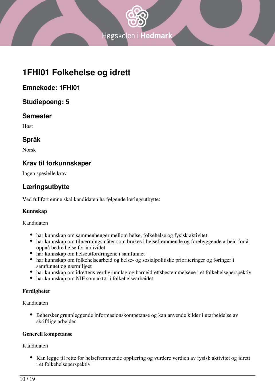 oppnå bedre helse for individet har kunnskap om helseutfordringene i samfunnet har kunnskap om folkehelsearbeid og helse- og sosialpolitiske prioriteringer og føringer i samfunnet og nærmiljøet har