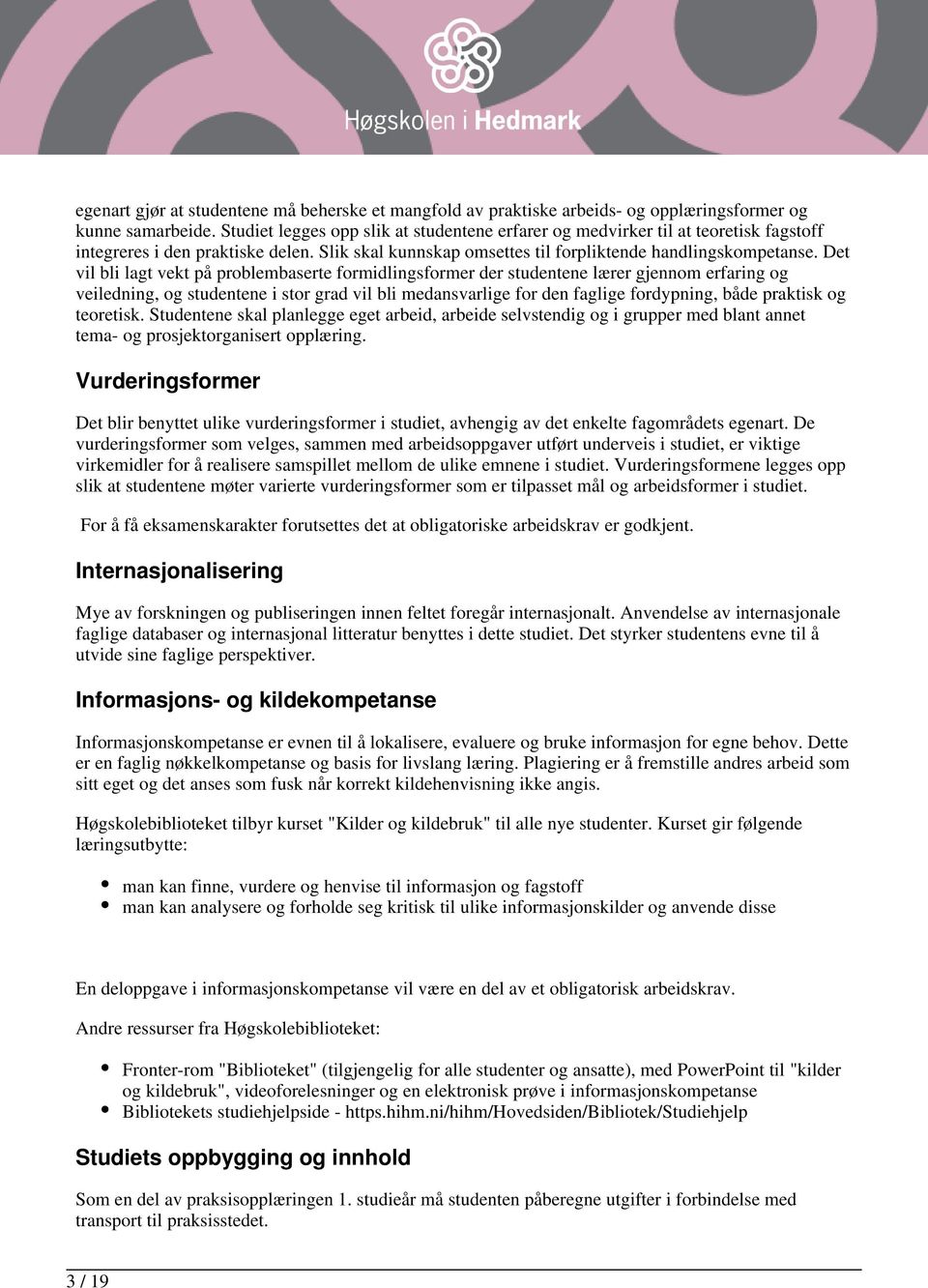 Det vil bli lagt vekt på problembaserte formidlingsformer der studentene lærer gjennom erfaring og veiledning, og studentene i stor grad vil bli medansvarlige for den faglige fordypning, både