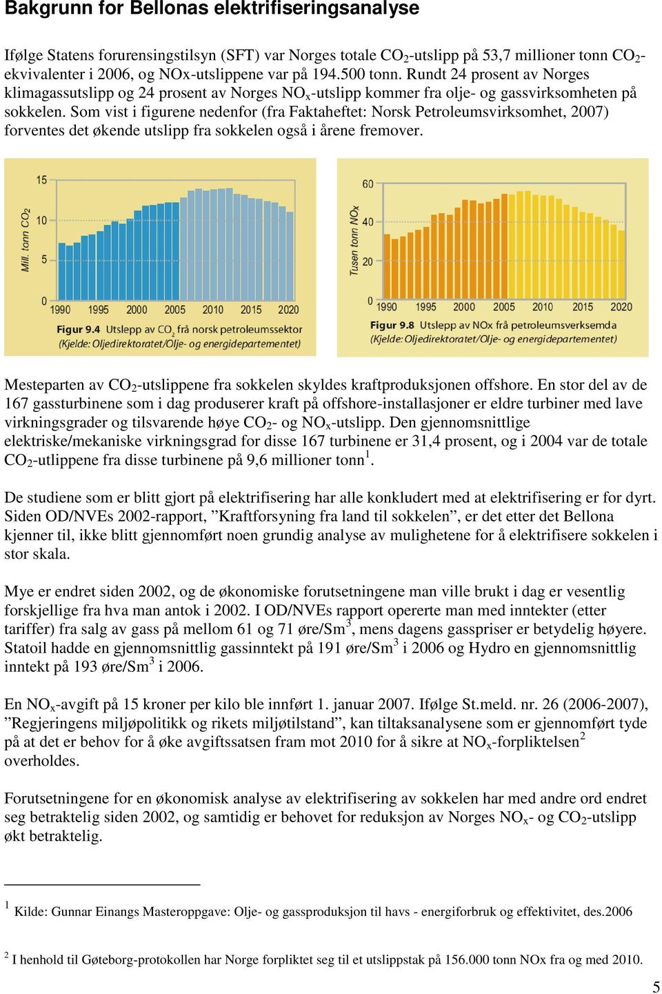 Som vist i figurene nedenfor (fra Faktaheftet: Norsk Petroleumsvirksomhet, 2007) forventes det økende utslipp fra sokkelen også i årene fremover.