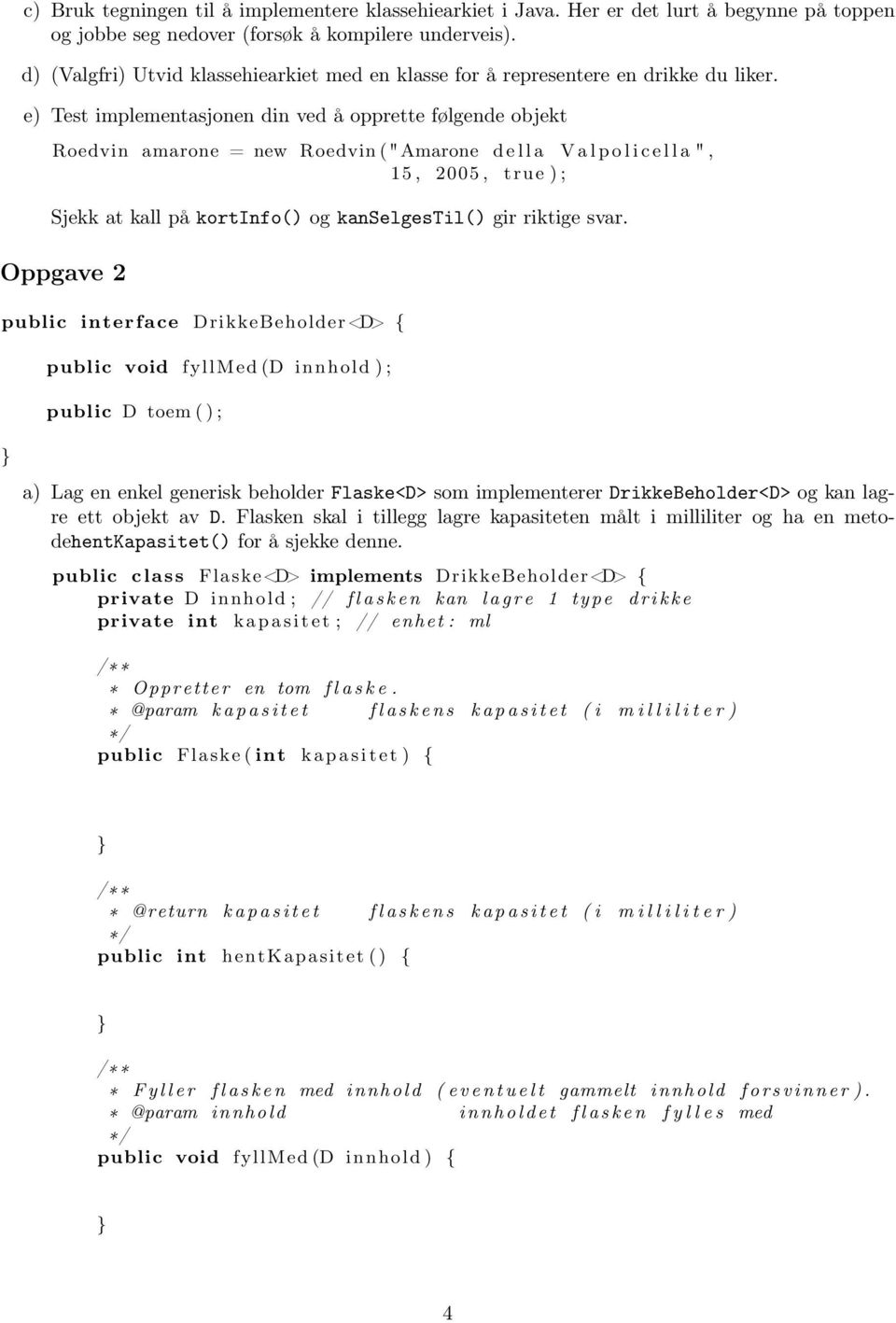 e) Test implementasjonen din ved å opprette følgende objekt Roedvin amarone = new Roedvin (" Amarone d e l l a V a l p o l i c e l l a ", 15, 2005, t r u e ) ; Sjekk at kall på kortinfo() og