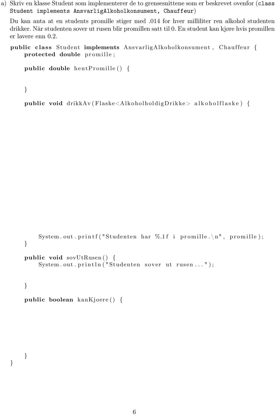 public c l a s s Student implements AnsvarligAlkoholkonsument, Chauffeur { protected double p r o m i l l e ; public double hentpromille ( ) { public void drikkav ( Flaske<AlkoholholdigDrikke > a l k