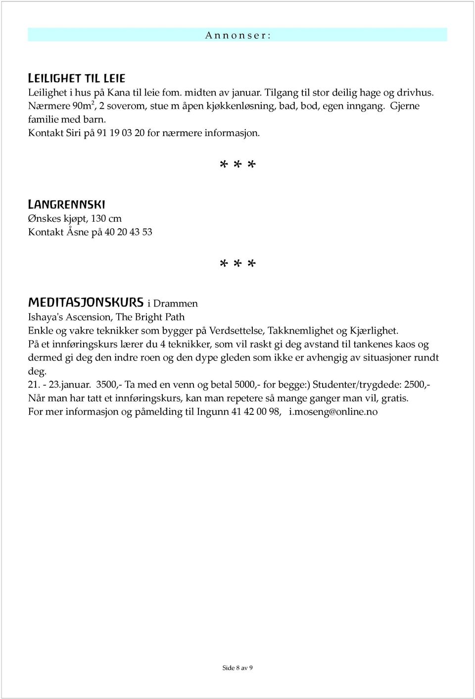 Langrennski Ønskes kjøpt, 130 cm Kontakt Åsne på 40 20 43 53 MEDITASJONSKURS i Drammen Ishaya's Ascension, The Bright Path Enkle og vakre teknikker som bygger på Verdsettelse, Takknemlighet og