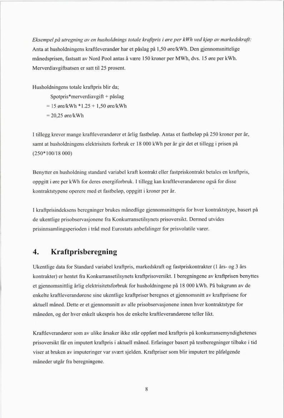 Husholdningens totale kraftpris blir da; Spotpris*merverdiavgift + påslag = 15 øre/kwh *1.25 + 1,50 øre/kwh = 20,25 øre/kwh I tillegg krever mange kraftleverandører et årlig fastbeløp.