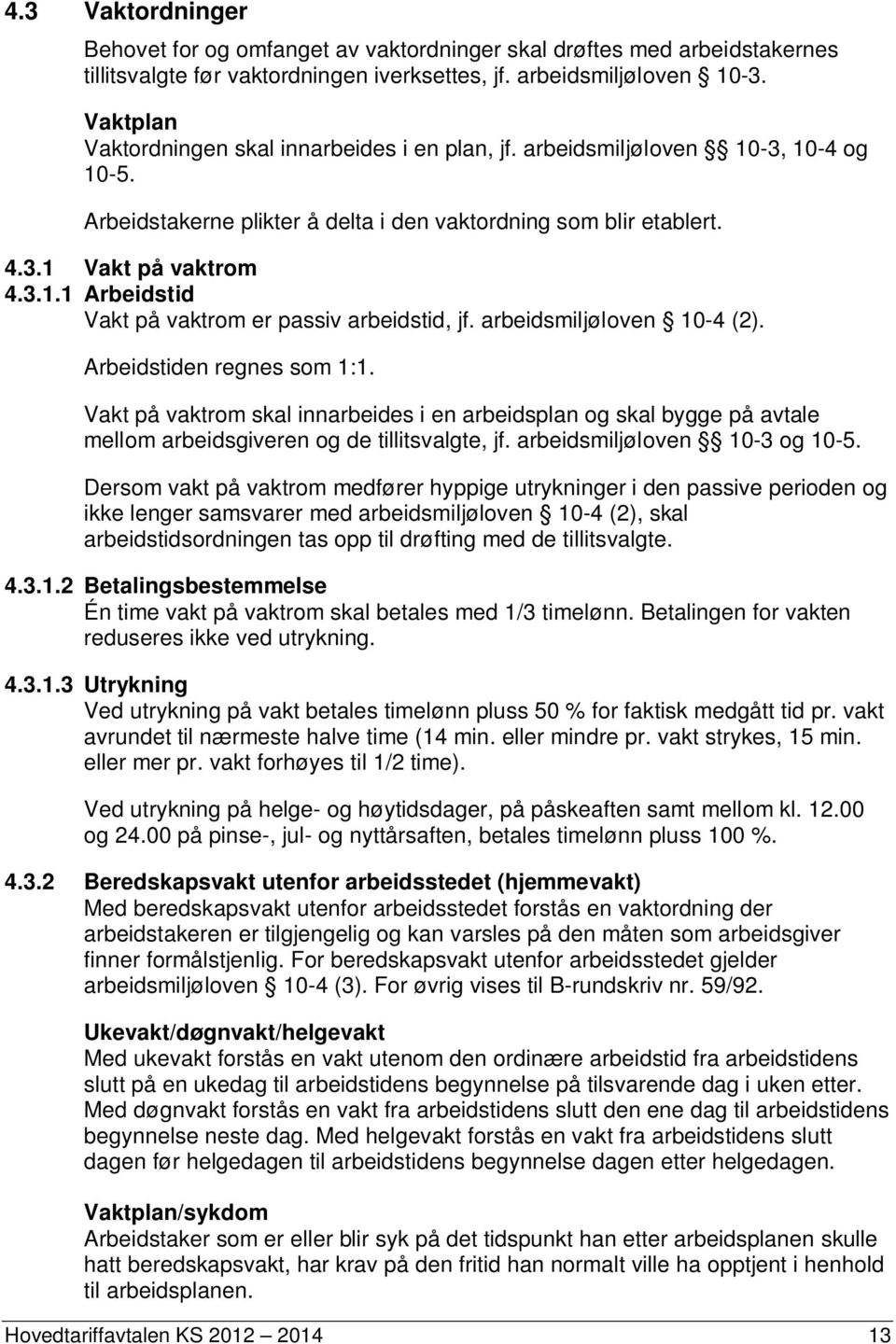 arbeidsmiljøloven 10-4 (2). Arbeidstiden regnes som 1:1. Vakt på vaktrom skal innarbeides i en arbeidsplan og skal bygge på avtale mellom arbeidsgiveren og de tillitsvalgte, jf.