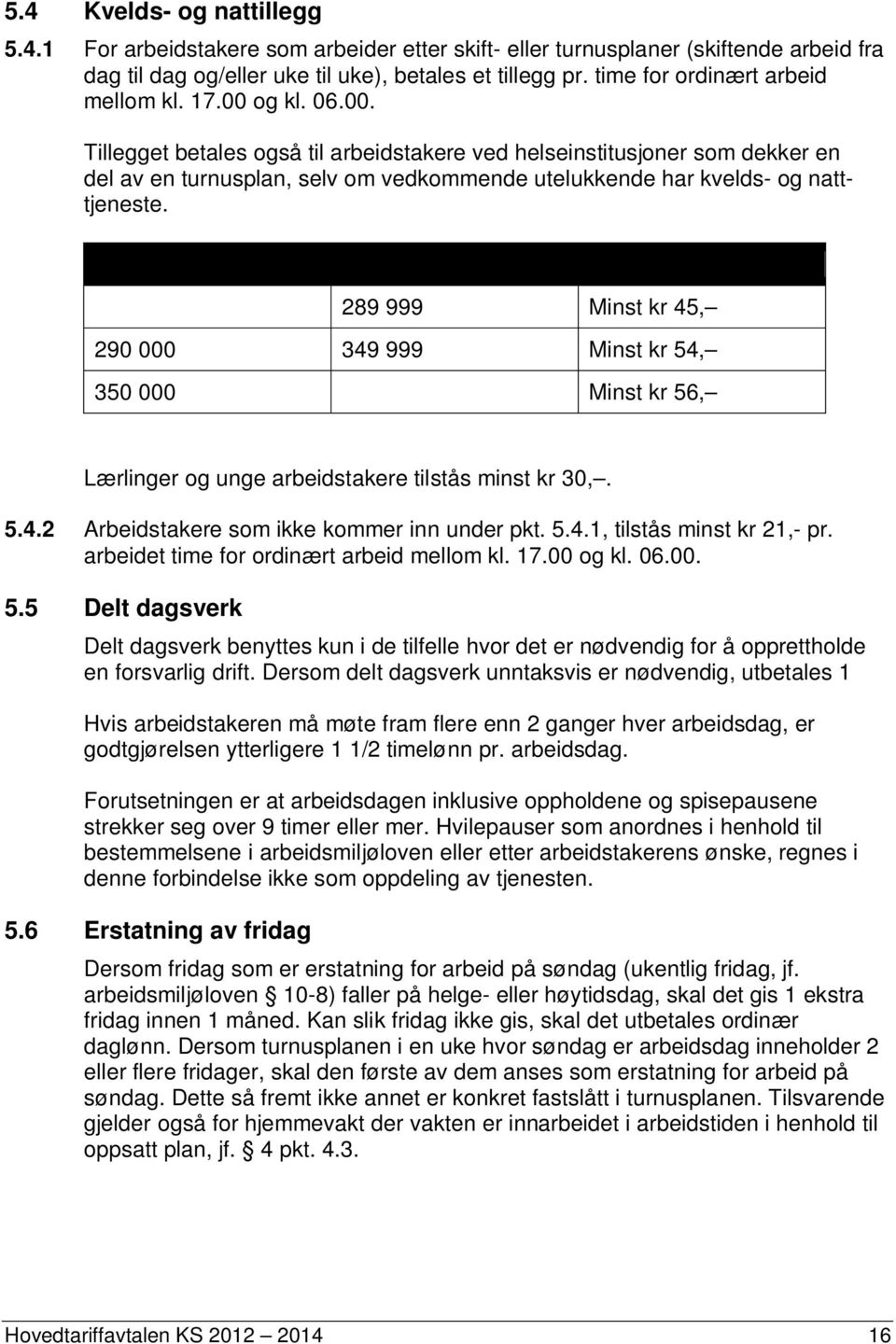 og kl. 06.00. Tillegget betales også til arbeidstakere ved helseinstitusjoner som dekker en del av en turnusplan, selv om vedkommende utelukkende har kvelds- og natttjeneste.