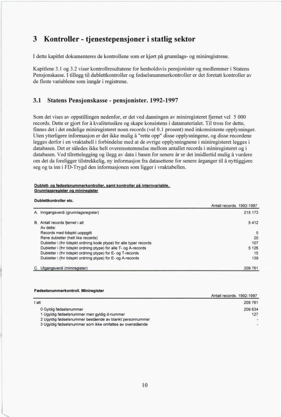 I tillegg til dublettkontroller og fødselsnummerkontroller er det foretatt kontroller av de fleste variablene som inngår i registrene. 3.1 Statens Pensjonskasse - pensjonister.