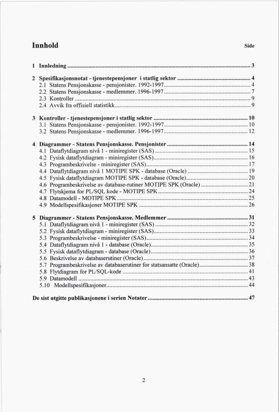 1996-1997 12 4 Diagrammer - Statens Pensjonskasse. Pensjonister 14 4.1 Dataflytdiagram nivå 1 - miniregister (SAS) 15 4.2 Fysisk dataflytdiagram - miniregister (SAS) 16 4.