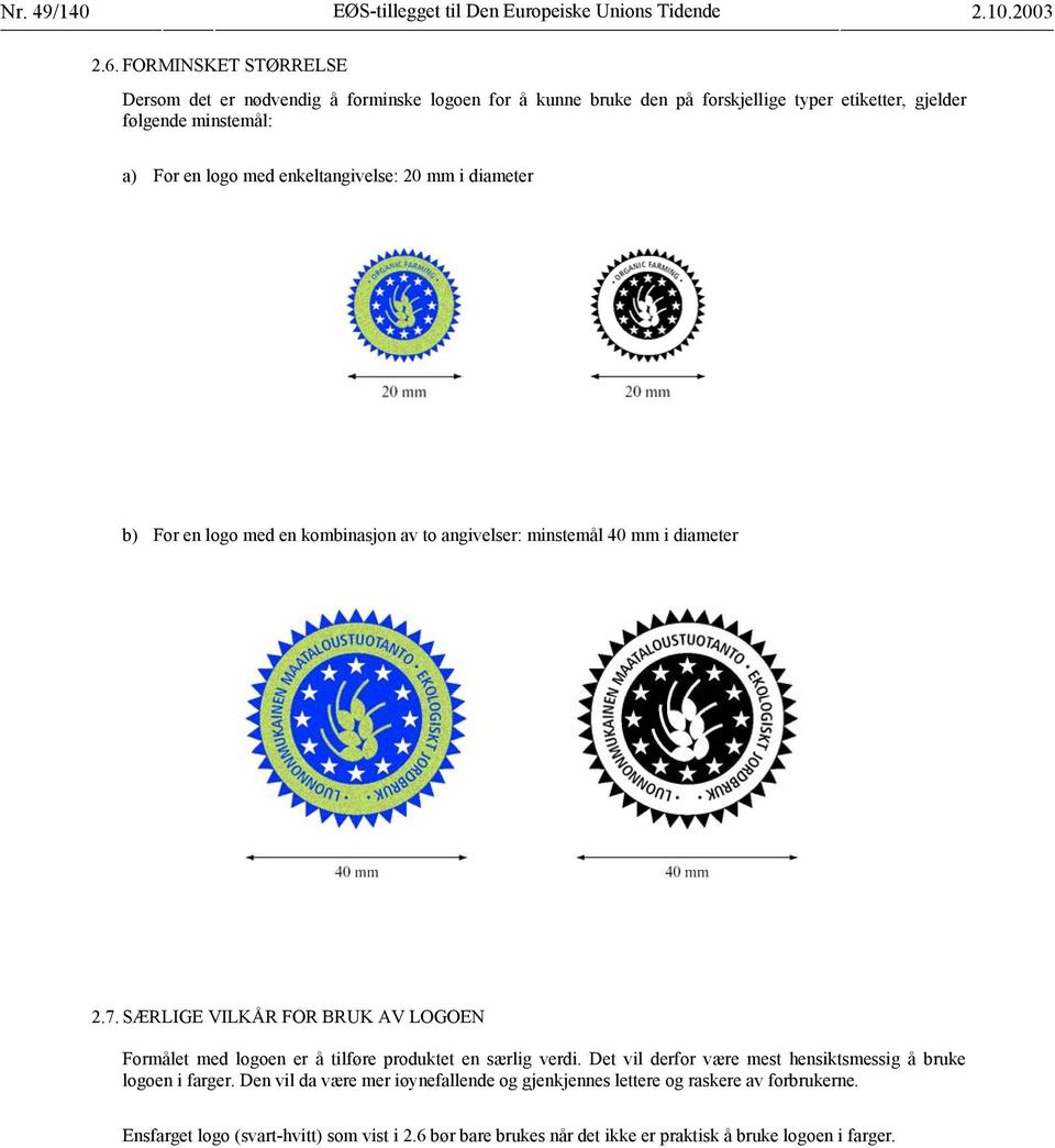 enkeltangivelse: 20 mm i diameter b) For en logo med en kombinasjon av to angivelser: minstemål 40 mm i diameter 2.7.