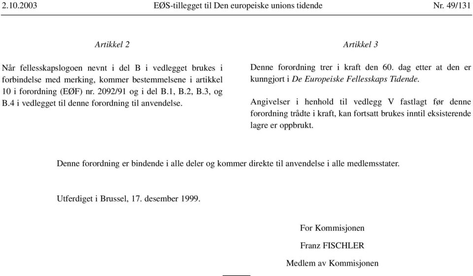 3, og B.4 i vedlegget til denne forordning til anvendelse. Artikkel 3 Denne forordning trer i kraft den 60. dag etter at den er kunngjort i De Europeiske Fellesskaps Tidende.