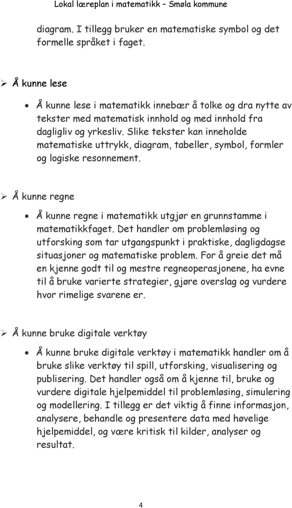 Slike tekster kan inneholde matematiske uttrykk, diagram, tabeller, symbol, formler og logiske resonnement. Å kunne regne Å kunne regne i matematikk utgjør en grunnstamme i matematikkfaget.