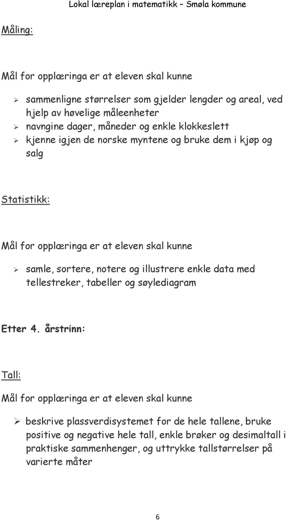 notere og illustrere enkle data med tellestreker, tabeller og søylediagram Etter 4.