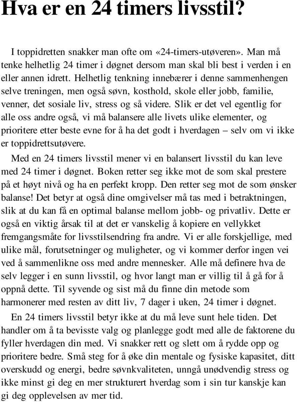 Slik er det vel egentlig for alle oss andre også, vi må balansere alle livets ulike elementer, og prioritere etter beste evne for å ha det godt i hverdagen selv om vi ikke er toppidrettsutøvere.